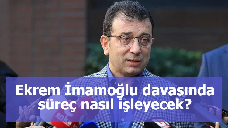 Ekrem İmamoğlu davasında süreç nasıl işleyecek?